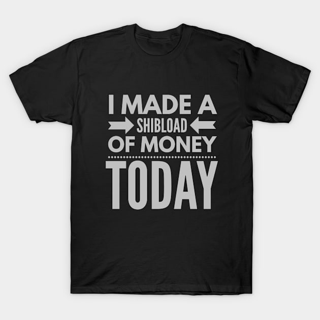 I made a SHIBload of money today (SHIBA INU crypto token) T-Shirt by PersianFMts